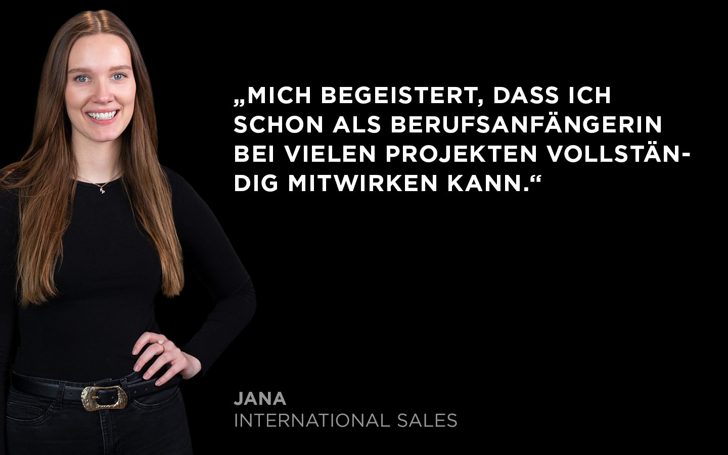 Zitat von Jana aus dem Team International Sales: Mich begeistert an WAS Germany, dass ich schon als Berufsanfängerin bei vielen Projekten vollständig mitwirken kann.